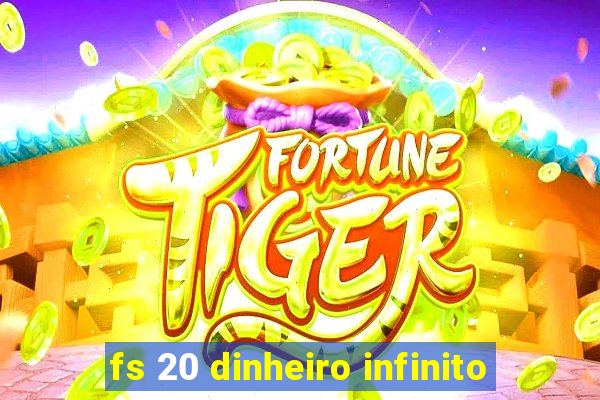 fs 20 dinheiro infinito